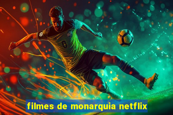 filmes de monarquia netflix